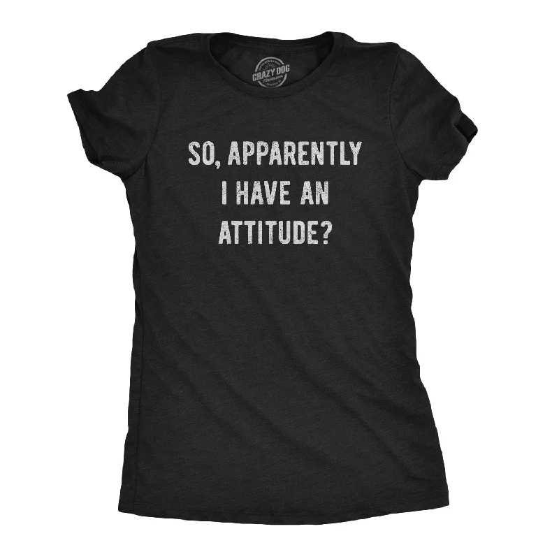 Apparently I Have An Attitude? Women's T Shirt