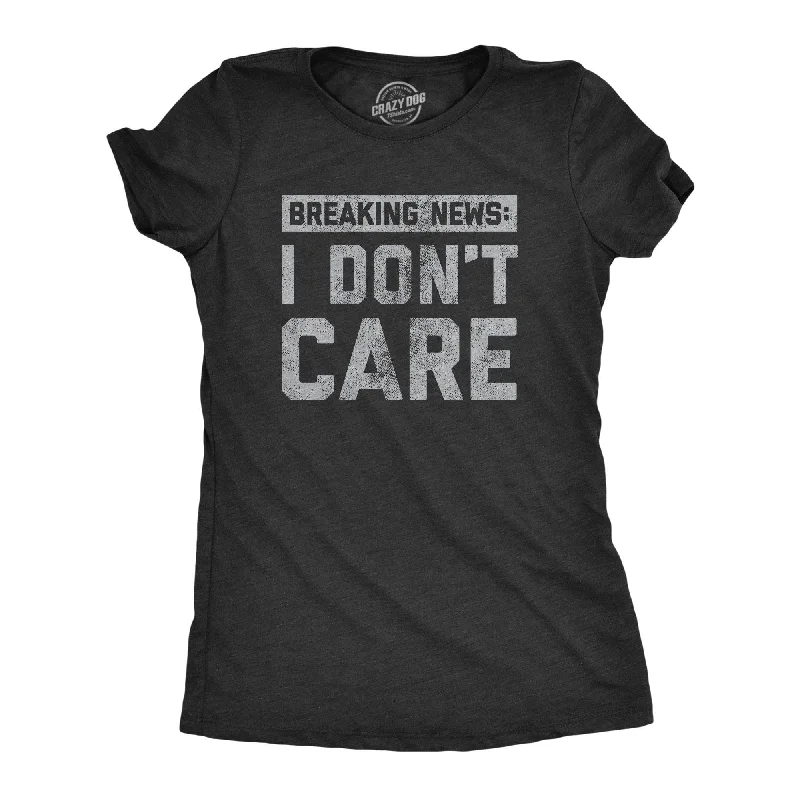 Breaking News: I Don't Care Women's T Shirt