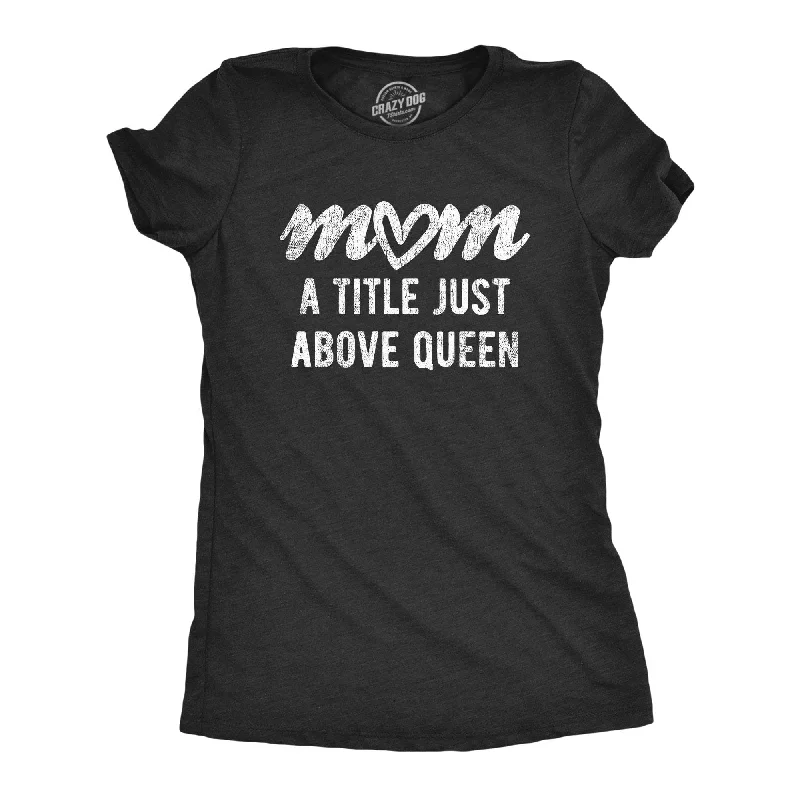 Mom A Title Just Above Queen Women's T Shirt