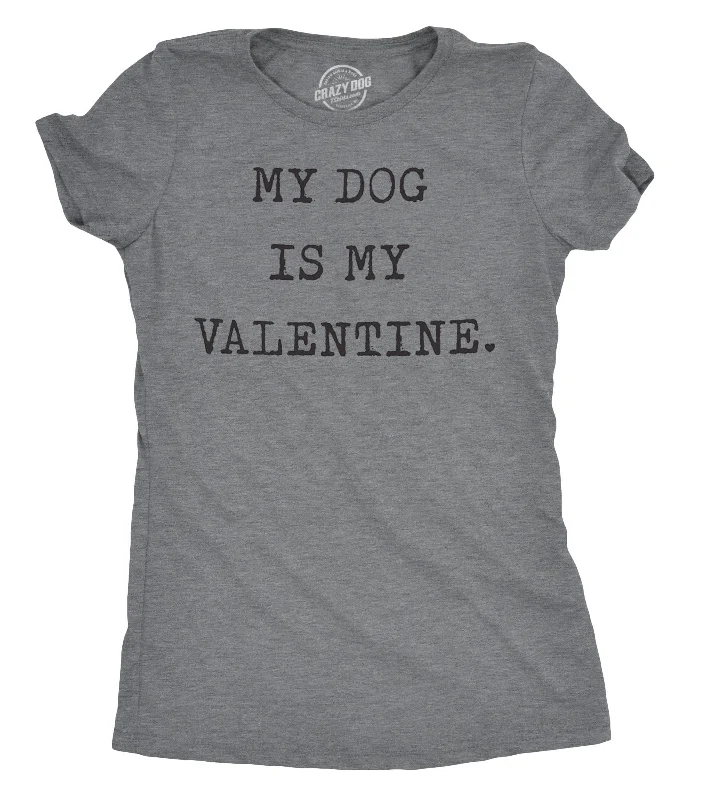 My Dog Is My Valentine Women's T Shirt